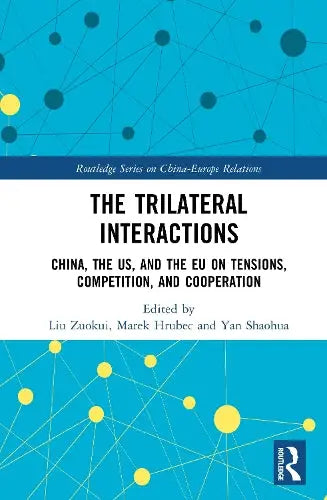The Trilateral Interactions - China, the US, and the EU on Tensions, Competition, and Cooperation