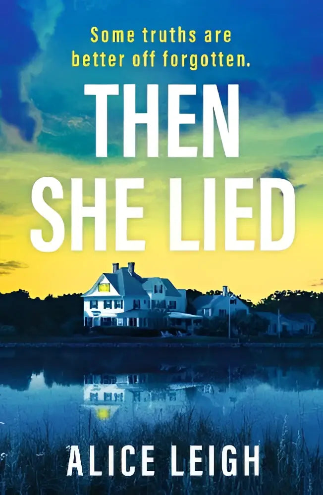 The book cover of then she lied by alice leigh shows a white house with dark shutters under a twisty amnesia thriller sky