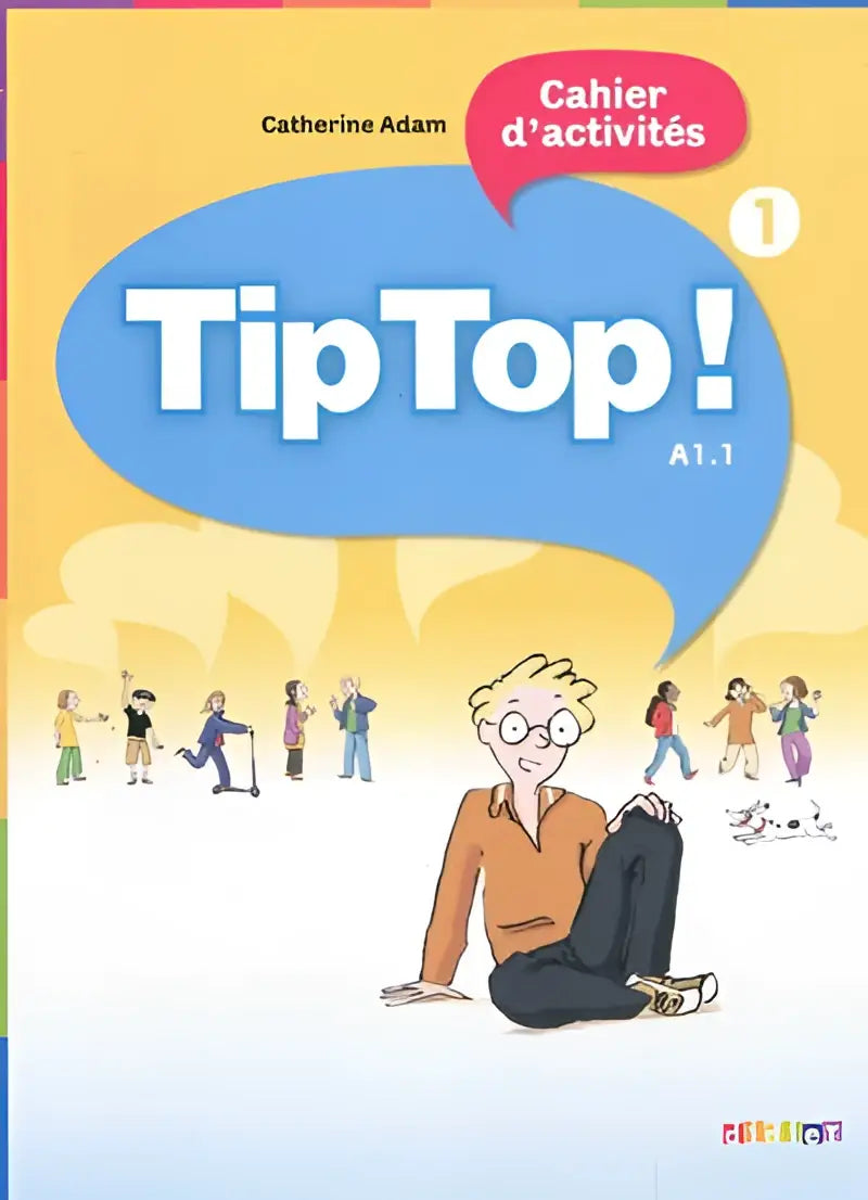 Tip top! 1 cahier d’activités - tip top! 1 cahier d’activités - boek