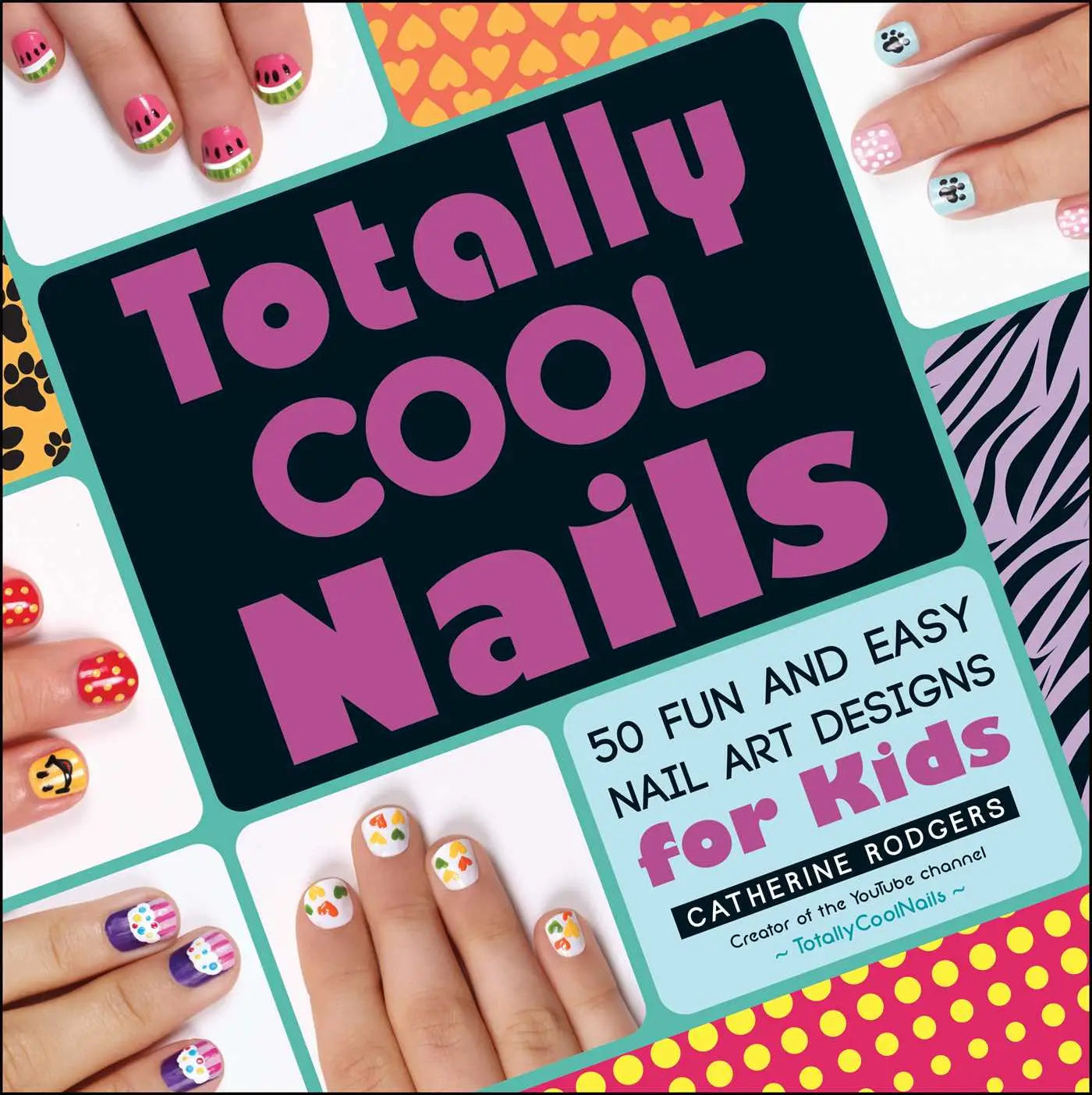 Totally Cool Nails - 50 Fun and Easy Nail Art Designs for Kids