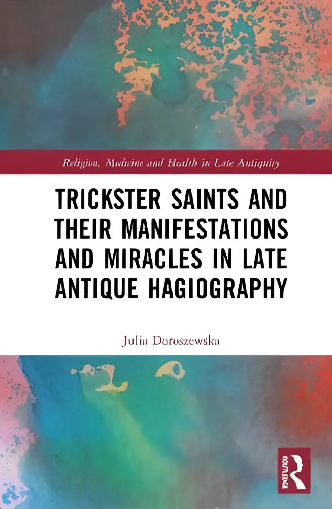 De boekomslag van trickster saints and their manifestations and miracles in late antique hagiography door julia doroszewska met levendige abstracte kleuren