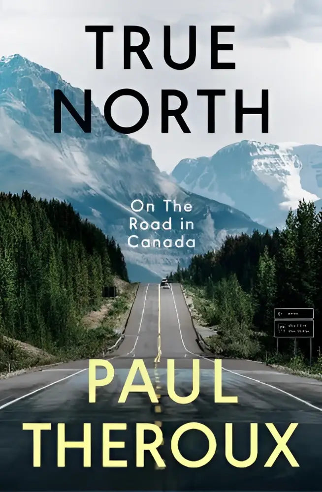 De cover van true north van paul theroux bij hamish hamilton toont een weg door besneeuwde bergen en groene bossen