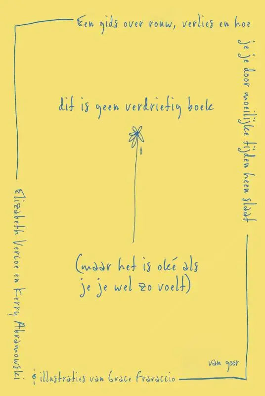 Dit is geen verdrietig boek (maar het is oké als je je wel zo voelt) - Een gids over rouw, verlies en hoe je je door moeilijke tijden heen slaat
