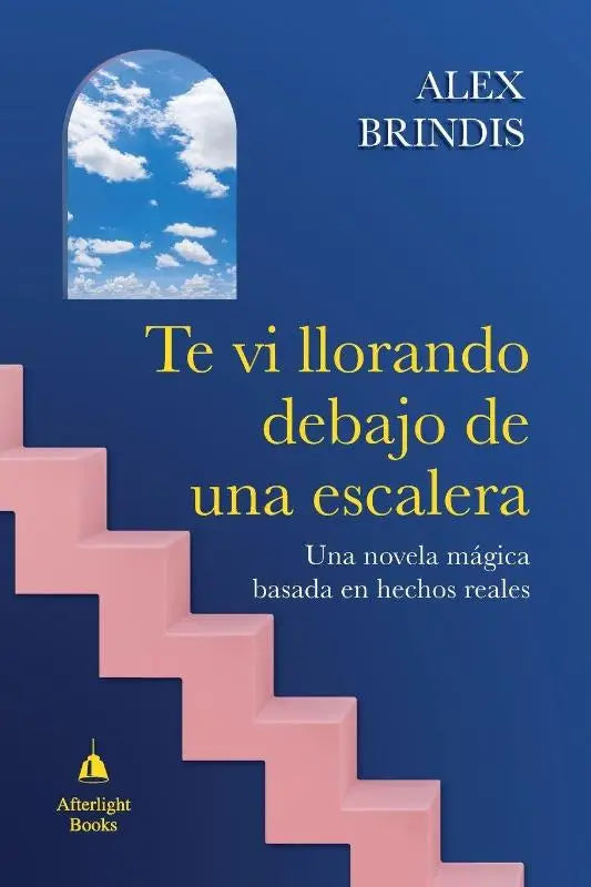 Te vi llorando debajo de una escalera - Una novela mágica basada en hechos reales