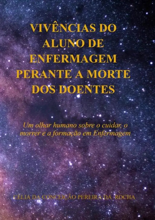 VIVÊNCIAS DO ALUNO DE ENFERMAGEM PERANTE A MORTE DOS DOENTES - Um olhar humano sobre o cuidar, o morrer e a formação em Enfermagem