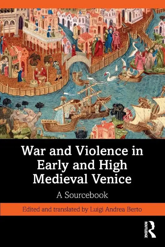 War and Violence in Early and High Medieval Venice - A Sourcebook