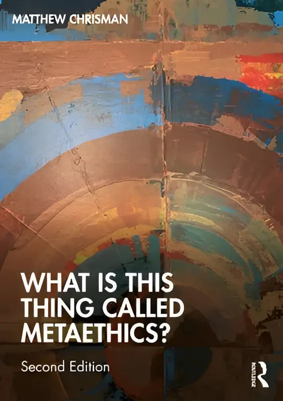 De boekcover van what is this thing called metaethics toont een abstract ontwerp met aardse bruine, blauwe en rode verfstreken