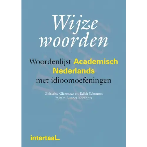 Wijze woorden: woordenlijst academisch nederlands met idioomoefeningen - wijze woorden: woordenlijst academisch
