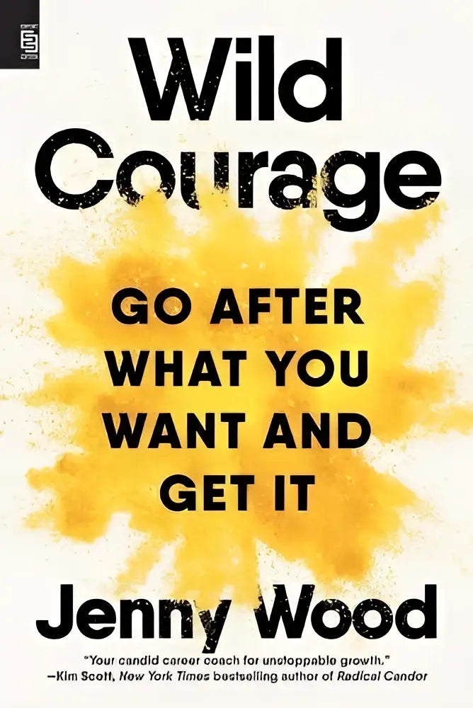 De boekcover van wild courage exp toont zwarte tekst met gele verfspatten en benadrukt ga achter wat je wilt en krijg het