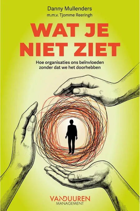 Wat je niet ziet - Hoe organisaties ons beinvloeden zonder dat we het doorhebben