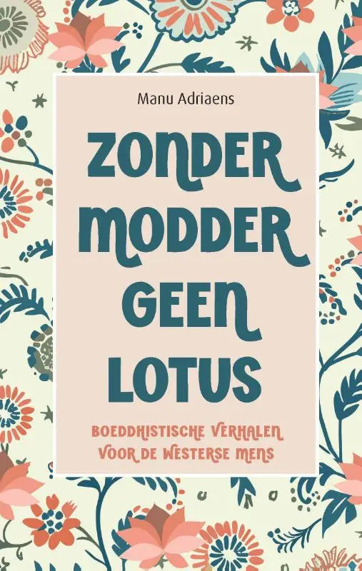 Zachtroze boekcover met teal en koraal bloemen en titel zonder modder geen lotus in bold teal boeddhistische verhalen voor de westerse mens